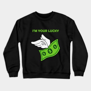 I'm your LUCKY DOLLAR Crewneck Sweatshirt